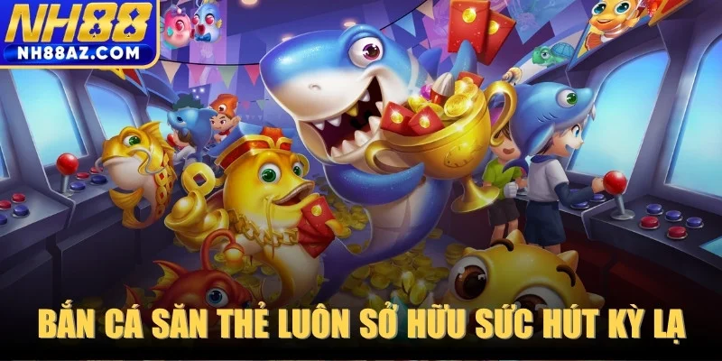 Tại sao trò chơi bắn cá săn thẻ luôn sở hữu sức hút kỳ lạ?
