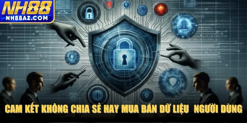 Cam kết không chia sẻ hay có hành vi mua bán dữ liệu người dùng