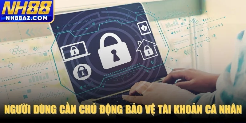Người dùng cần chủ động bảo vệ tài khoản cá nhân