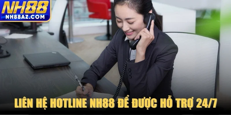 Liên hệ Hotline NH88 để được hỗ trợ tức thời 24/7