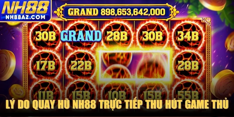Lý do quay hũ NH88 trực tiếp thu hút triệu game thủ?